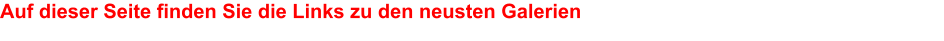 Auf dieser Seite finden Sie die Links zu den neusten Galerien